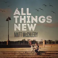 All Things New - EP by Matt McChlery album reviews, ratings, credits