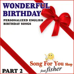 Wonderful Birthday - Part 2 (Personalized English Birthday Songs) [feat. Fisher] by Song For You Shop album reviews, ratings, credits