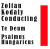 Zoltan Kodaly Conducting: Te Deum / Psalmus Hungaricus album lyrics, reviews, download