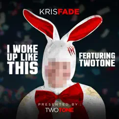 I Woke Up Like This (feat. Two Tone) - Single by Kris Fade album reviews, ratings, credits