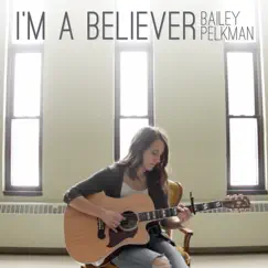 I'm a Believer - Single by Bailey Pelkman album reviews, ratings, credits