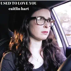 Used to Love You - Single by Caitlin Hart album reviews, ratings, credits