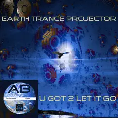 U Got 2 Let It Go - Single by Earth Trance Projector album reviews, ratings, credits