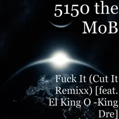 F**k It (Cut It Remix) [feat. El King O -King Dre] Song Lyrics