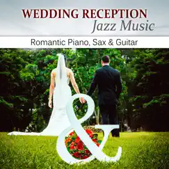 Wedding Reception Jazz Music: Romantic Piano, Sax & Guitar for Your Perfect Day, Smooth Lounge Jazz for Wedding Ceremony & Wedding Dinner by Jazz Music Collection album reviews, ratings, credits