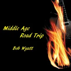 Middle Age Road Trip by Bob Wyatt album reviews, ratings, credits