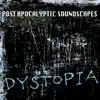 Dystopia: Post Apocalyptic Soundscapes album lyrics, reviews, download