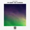 I'm Sorry You Changed - Single album lyrics, reviews, download