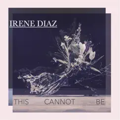 This Cannot Be - Single by Irene Diaz album reviews, ratings, credits