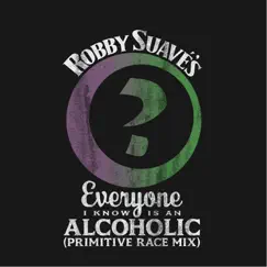 Everyone I Know Is an Alcoholic (Primitive Race Mix) - Single by Robby Suavé album reviews, ratings, credits