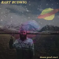 Damn Good Start - Single by Bart Budwig album reviews, ratings, credits