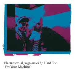 I'm Your Machine (feat. Hard Ton) - EP by Electrosexual album reviews, ratings, credits
