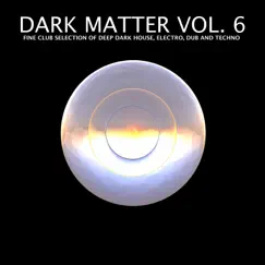 Dark Matter, Vol. 6 - Fine Club Selection of Deep Dark House, Electro, Dub and Techno by Various Artists album reviews, ratings, credits