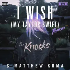 I Wish (My Taylor Swift) [Remixes] - EP by The Knocks & Matthew Koma album reviews, ratings, credits