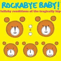 Lullaby Renditions of the Tragically Hip by Rockabye Baby! album reviews, ratings, credits