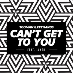 Can't Get to You (feat. LAYTH) - Single by TooManyLeftHands album reviews, ratings, credits