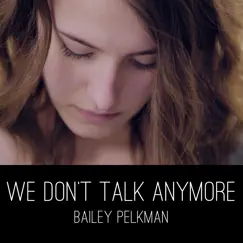 We Don't Talk Anymore - Single by Bailey Pelkman album reviews, ratings, credits