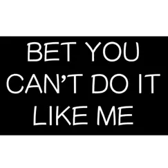Bet You Can't Do It Like Me Song Lyrics