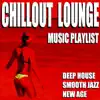 Chillout Lounge Music Playlist (Deep House Smooth Jazz New Age) album lyrics, reviews, download