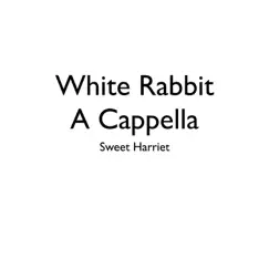 White Rabbit (A Cappella) - Single by Sweet Harriet album reviews, ratings, credits
