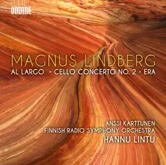 Magnus Lindberg: Al largo, Cello Concerto No. 2 & Era by Anssi Karttunen, The Finnish Radio Symphony Orchestra & Hannu Lintu album reviews, ratings, credits