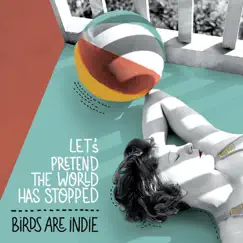 Let's Pretend the World Has Stopped by Birds Are Indie album reviews, ratings, credits