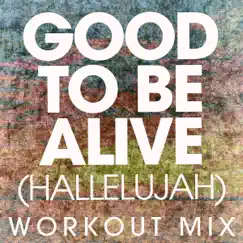 Good to Be Alive (Hallelujah) [Workout Mix] Song Lyrics