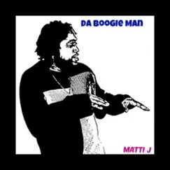 Da Boogie Man - Single by Matti J album reviews, ratings, credits