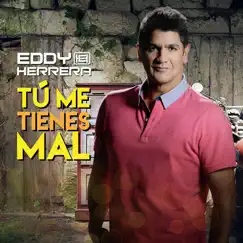 Tu Me Tienes Mal - Single by Eddy Herrera album reviews, ratings, credits