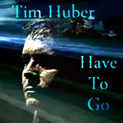 Have To Go - Single by Tim Huber album reviews, ratings, credits