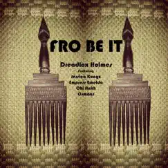 Fro Be It (feat. Jessica Kungz, Empress Emelda, Chi Ankh & Osmaus) - Single by Dreadlox Holmes album reviews, ratings, credits