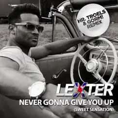 Never Gonna Give You Up (Sweet Sensation) [Hr. Troels & GORM! Remix] - Single by Lexter album reviews, ratings, credits