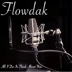 All I Do Is Think About You - Single by Flowdak album reviews, ratings, credits