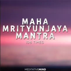 Maha Mrityunjaya Mantra: 108 Times by Meditative Mind album reviews, ratings, credits