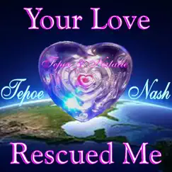 Your Love Rescued Me - Single by Tepoe Nash album reviews, ratings, credits