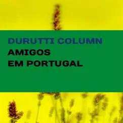 Amigos Em Portugal by The Durutti Column album reviews, ratings, credits