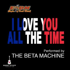 I Love You All the Time (Play It Forward Campaign) - Single by The Beta Machine album reviews, ratings, credits