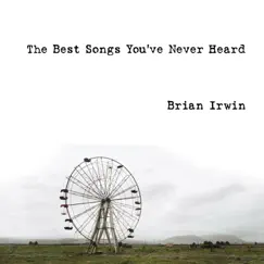 The Best Songs You've Never Heard by Brian Irwin album reviews, ratings, credits