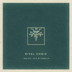 I Believe, Help My Unbelief by Rival Choir album reviews, ratings, credits