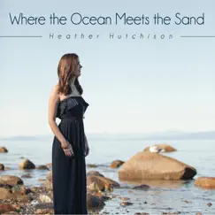 Where the Ocean Meets the Sand - EP by Heather Hutchison album reviews, ratings, credits
