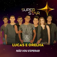 Não Vou Esperar (Superstar) - Single by Lucas e Orelha album reviews, ratings, credits