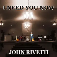 I Need You Now - Single by John Rivetti album reviews, ratings, credits
