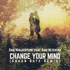 Change Your Mind (feat. Sam Hezekiah) [Shaun Bate Remix] [Shaun Bate Remix] Song Lyrics