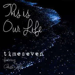 This Is Our Life (feat. Christa Wells) - Single by Timeseven album reviews, ratings, credits