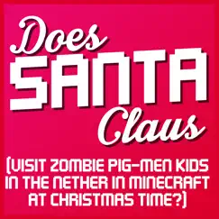 Does Santa Claus (Visit Zombie Pig-Men Kids in the Nether in Minecraft at Christmas Time?) - Single by The Yogscast album reviews, ratings, credits
