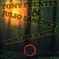 Your Love Is Home - Single by Tony Fuentes & Julio Sanchez album reviews, ratings, credits