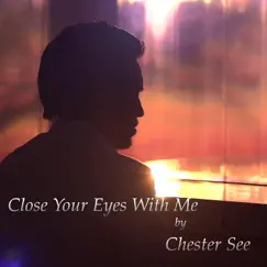 Close Your Eyes With Me - Single by Chester See album reviews, ratings, credits