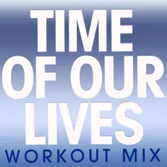 Time of Our Lives (Workout Mix) Song Lyrics