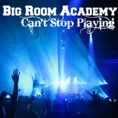 Can't Stop Playiing - Single by Big Room Academy album reviews, ratings, credits