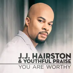 You Are Worthy - Single by J.J. Hairston & Youthful Praise album reviews, ratings, credits